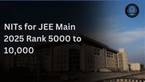 NITs for JEE Main 2025 Rank 5000 to 10,000